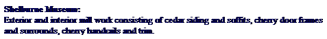 Text Box: Shelburne Museum:
Exterior and interior mill work consisting of cedar siding and soffits, cherry door frames and surrounds, cherry handrails and trim.
